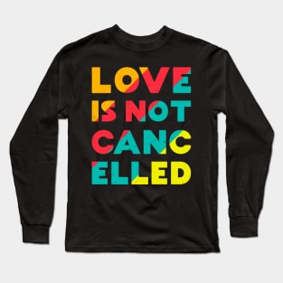 Love is Not Cancelled Long Sleeve T-Shirt